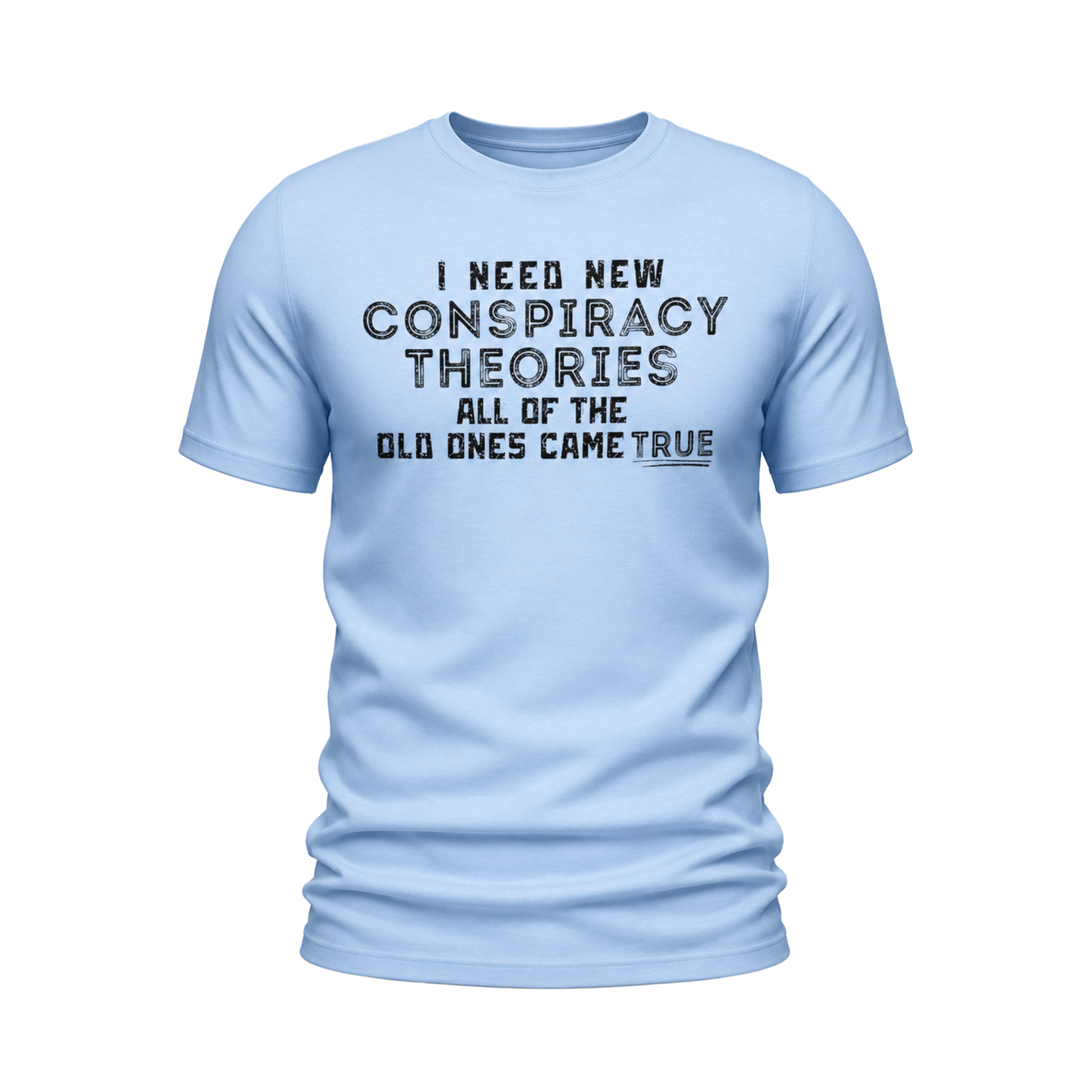 I Need New Conspiracy Theories Tee