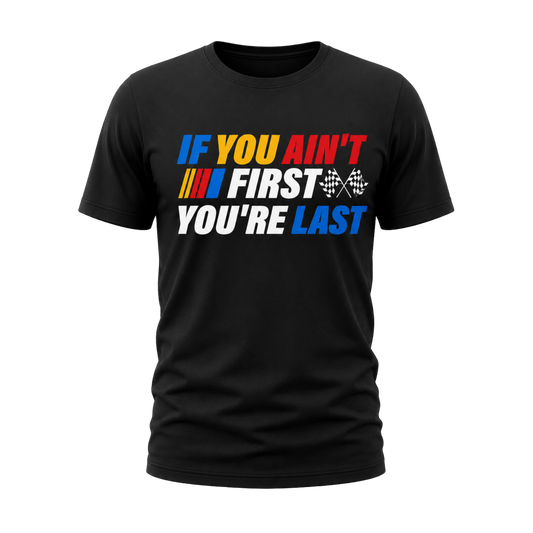 If You Ain't First You're Last T-Shirt