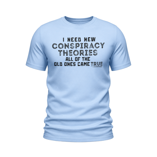 I Need New Conspiracy Theories Tee